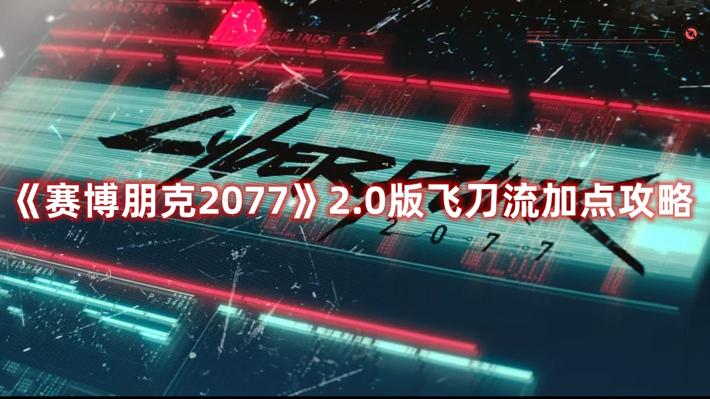 《赛博朋克2077》2.0版飞刀流加点攻略