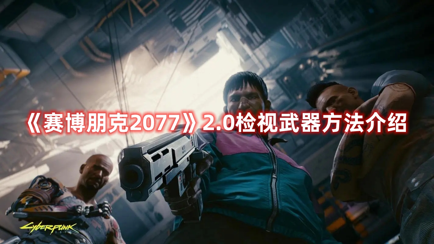 《赛博朋克2077》2.0检视武器方法介绍