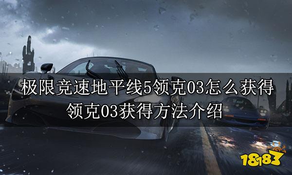 极限竞速地平线5领克03怎么获得 领克03获得方法介绍