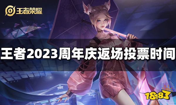 王者荣耀2023周年庆返场投票什么时候开始 2023周年庆返场投票时间