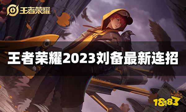 王者荣耀刘备连招是什么 2023刘备最新连招