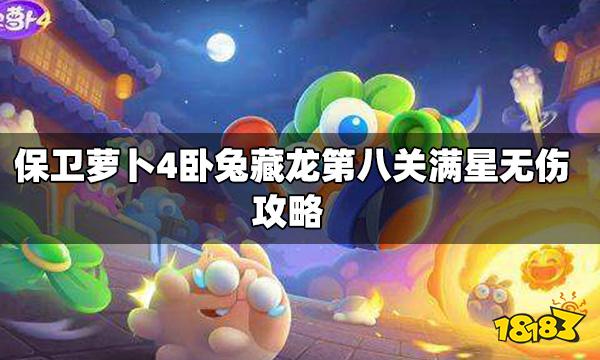 保卫萝卜4卧兔藏龙第八关怎么过 卧兔藏龙第8关满星无伤攻略