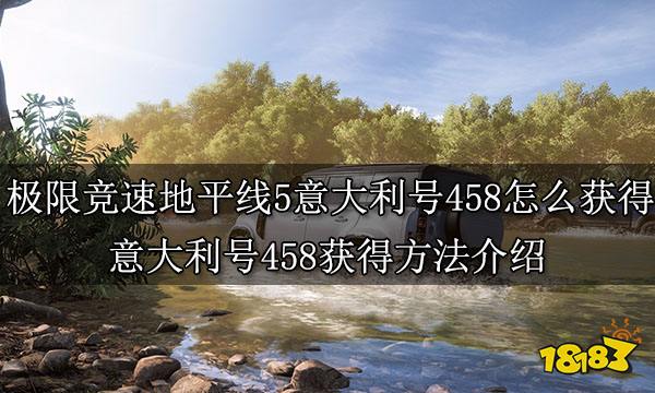 极限竞速地平线5意大利号458怎么获得 意大利号458获得方法介绍