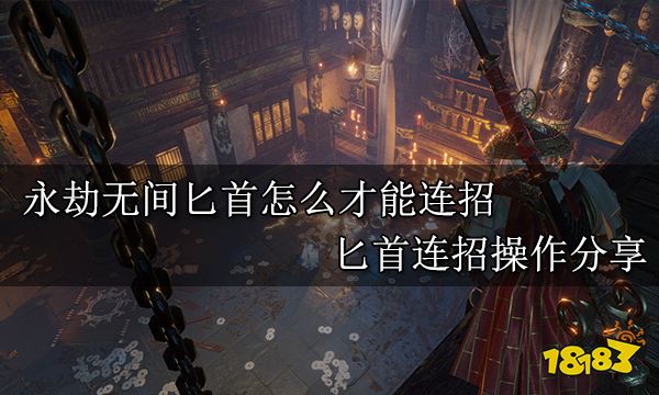 永劫无间匕首怎么才能连招 匕首连招操作分享