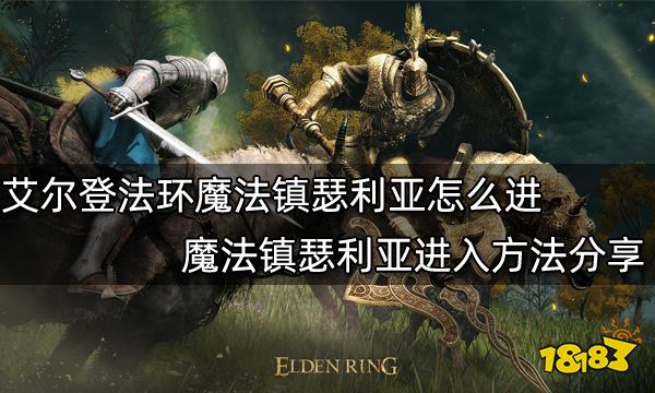 艾尔登法环魔法镇瑟利亚怎么进 魔法镇瑟利亚进入方法分享