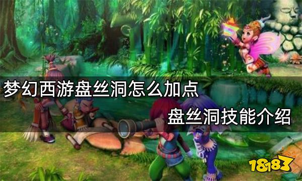 梦幻西游盘丝洞怎么加点 盘丝洞技能介绍