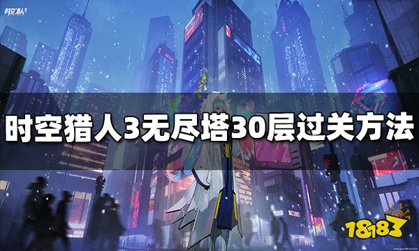 时空猎人3无尽塔30层怎么过 30层过关攻略分享