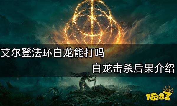 艾尔登法环白龙能打吗 白龙击杀后果介绍