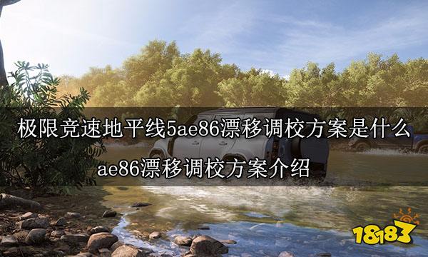 极限竞速地平线5ae86漂移调校方案是什么 ae86漂移调校方案介绍