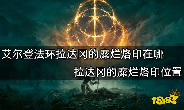 艾尔登法环拉达冈的糜烂烙印在哪 拉达冈的糜烂烙印位置