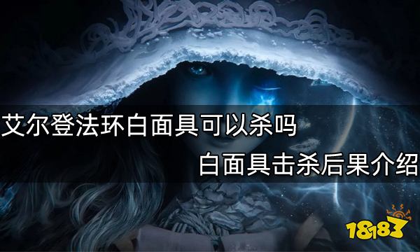 艾尔登法环白面具可以杀吗 白面具击杀后果介绍