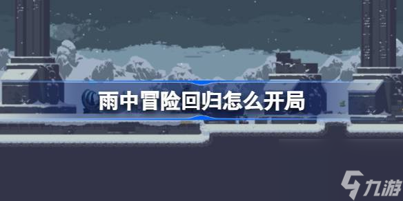 雨中冒险回归怎么开局,雨中冒险回归新手开局技巧