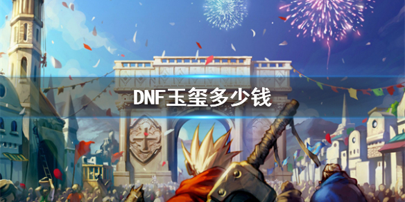 DNF玉玺多少钱-DNF玉玺价格介绍 