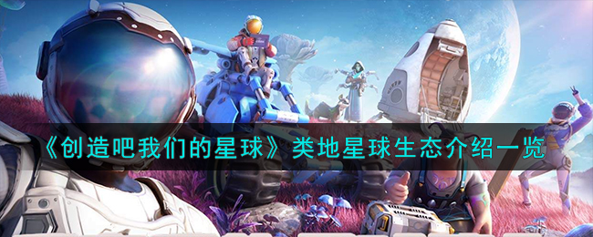 《创造吧我们的星球》类地星球生态介绍一览 