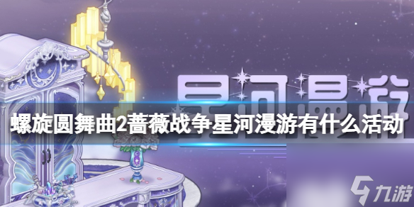 《螺旋圆舞曲2蔷薇战争》星河漫游有什么活动 星河漫游活动介绍