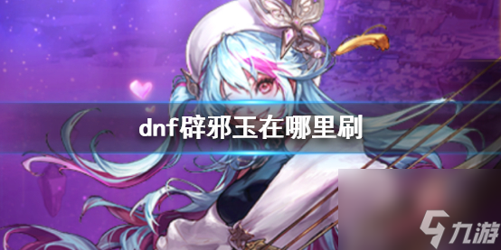 《dnf》辟邪玉获取位置介绍