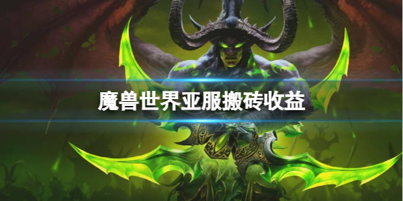 《魔兽世界》亚服搬砖收益介绍 