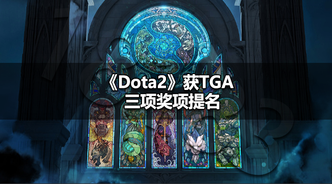 dota2获得TGA奖项吗 dota2获TGA三项奖项提名