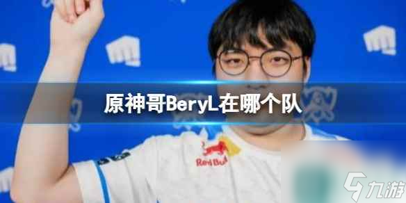 《lol》2023原神哥BeryL所在队伍介绍