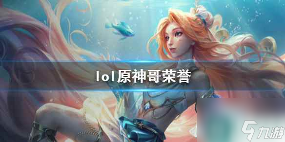 《lol》原神哥荣誉介绍