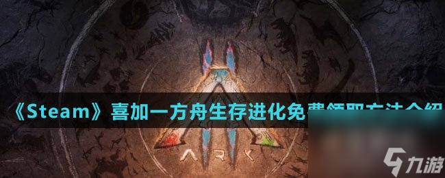 《Steam》喜加一方舟生存进化免费领取方法介绍