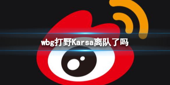 wbg打野Karsa离队了吗-wbg打野Karsa现状介绍 