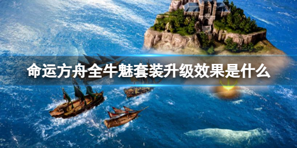 命运方舟全牛魅套装升级效果是什么-全牛魅套装升级效果介绍 