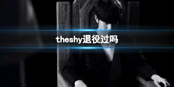 theshy退役过吗-英雄联盟theshy退役情况介绍 