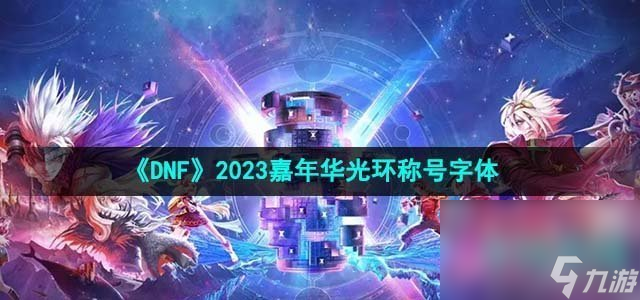 《DNF》2023嘉年华光环称号字体介绍