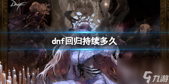 《dnf》回归持续时间介绍