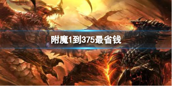 附魔1到375最省钱-魔兽世界附魔1到375最省钱方法