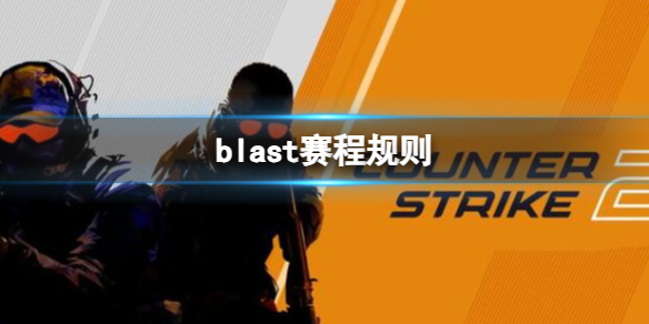 blast赛程规则-cs2blast赛程规则一览 