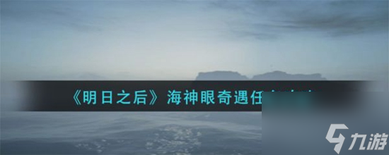 明日之后海神眼奇遇任务怎么做 明日之后海神眼奇遇任务攻略