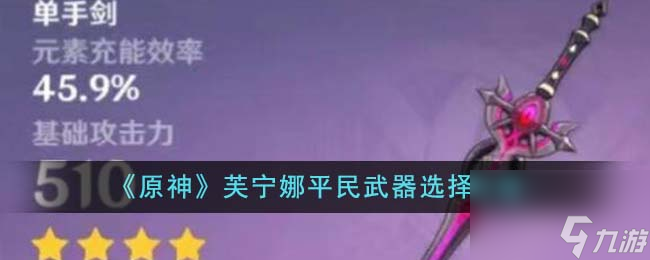 原神芙宁娜平民武器如何选-芙宁娜平民武器选择攻略分享「待收藏」