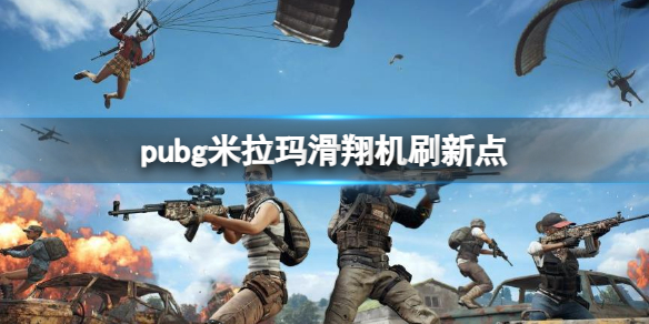 pubg米拉玛滑翔机刷新点-pubg米拉玛滑翔机刷新点一览 