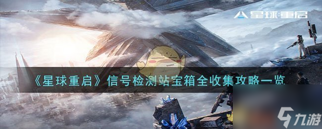 星球重启信号检测站宝箱位置在哪-信号检测站宝箱全收集攻略一览