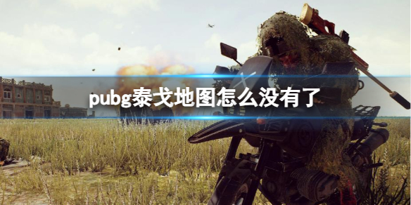 pubg泰戈地图怎么没有了-pubg泰戈地图没有了原因 