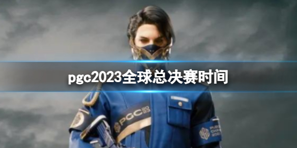 pgc2023全球总决赛时间-绝地求生pgc2023全球总决赛时间一览 