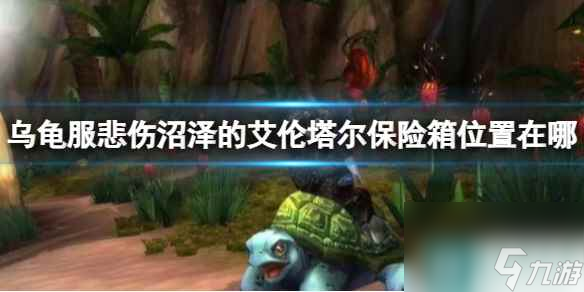 《魔兽世界》乌龟服悲伤沼泽的艾伦塔尔保险箱位置介绍