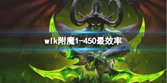 wlk附魔1-450最效率-魔兽世界wlk附魔1-450最效率介绍 