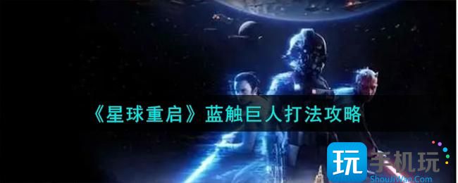 《星球重启》蓝触巨人打法攻略