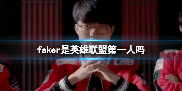 faker是英雄联盟第一人吗-faker是英雄联盟第一人原因介绍 