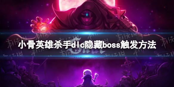 小骨英雄杀手dlc隐藏boss怎么触发-dlc隐藏boss触发方法 