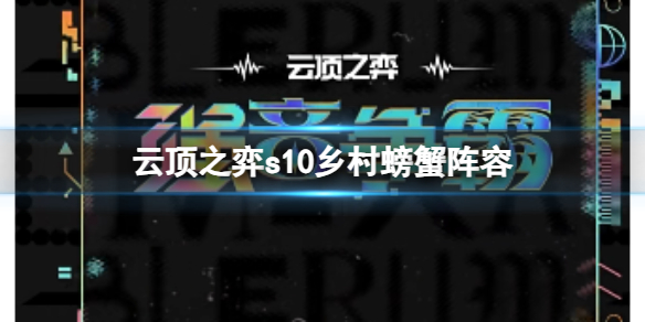 云顶之弈s10乡村螃蟹阵容-云顶之弈s10赛季乡村螃蟹阵容攻略推荐 