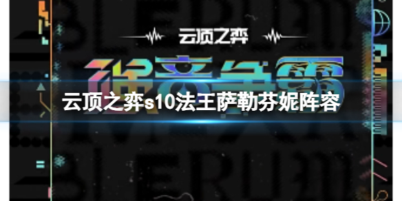 云顶之弈s10法王萨勒芬妮阵容-云顶之弈s10赛季法王萨勒芬妮阵容攻略推荐 