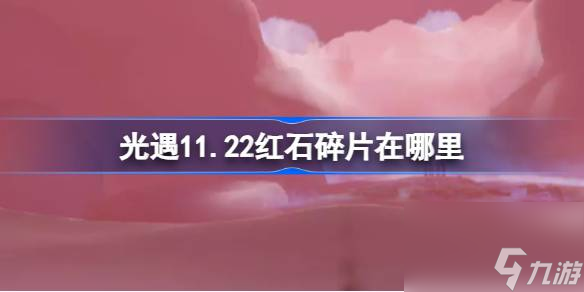 光遇11.22红石碎片在哪里,光遇11月22日红石碎片位置攻略