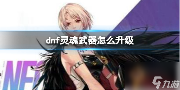 《dnf》灵魂武器升级方法