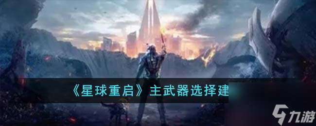 星球重启主武器怎么选-主武器选择建议