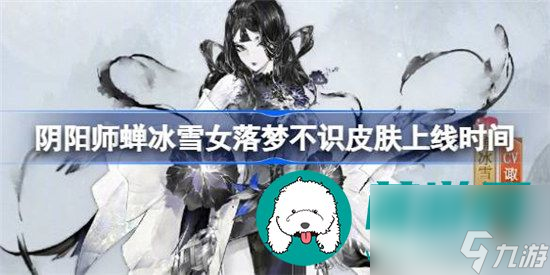 阴阳师蝉冰雪女落梦不识皮肤何时上线 阴阳师蝉冰雪女落梦不识皮肤上线时间详细介绍