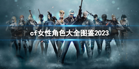 cf女性角色大全图鉴2023-穿越火线2023女性角色大全图鉴一览 